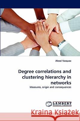 Degree Correlations and Clustering Hierarchy in Networks Alexei Vazquez 9783844311037 LAP Lambert Academic Publishing - książka