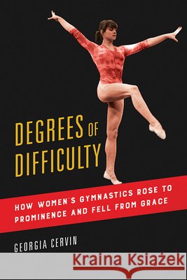 Degrees of Difficulty: How Women's Gymnastics Rose to Prominence and Fell from Grace Volume 1 Cervin, Georgia 9780252085765 University of Illinois Press - książka
