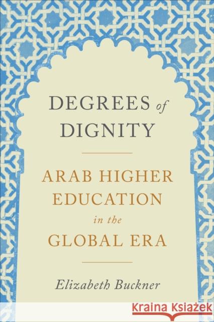 Degrees of Dignity: Arab Higher Education in the Global Era Elizabeth Buckner 9781487528959 University of Toronto Press - książka