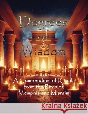 Degrees of Wisdom: A Compendium of Rituals from the Rites of Memphis and Misra?m Tau Phosphoros Palamas                                  Allen H. Greenfield 9781946814203 Triad Press - książka