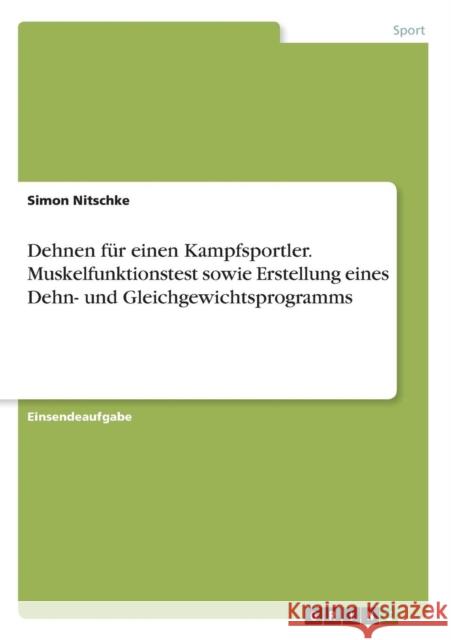 Dehnen für einen Kampfsportler. Muskelfunktionstest sowie Erstellung eines Dehn- und Gleichgewichtsprogramms Simon Nitschke 9783668403376 Grin Verlag - książka