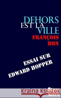 Dehors Est La Ville: Essai Sur Edward Hopper Francois Bon 9781535458580 Createspace Independent Publishing Platform - książka