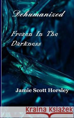 Dehumanized Frozen in the Darkness Jamie Scott Horsley 9781367174092 Blurb - książka