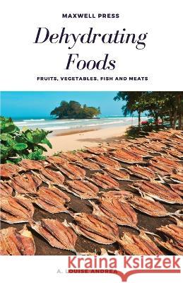 Dehydrating Foods Fruits Vegetables Fish and Meats A Louise Andrea   9788180943560 Mjp Publishers - książka
