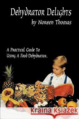 Dehydrator Delights Noreen Thomas 9781434808301 Createspace - książka