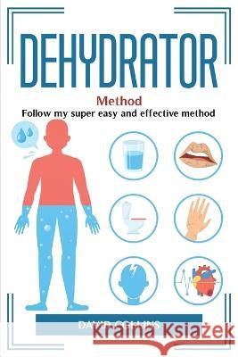 Dehydrator Method: Follow my super easy and effective method David Collins 9781804774991 David Collins - książka