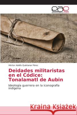 Deidades militaristas en el Códice: Tonalamatl de Aubin Quintanar Pérez, Héctor Adolfo 9786202146340 Editorial Académica Española - książka