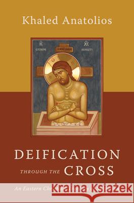 Deification Through the Cross: An Eastern Christian Theology of Salvation Khaled Anatolios 9780802882769 William B. Eerdmans Publishing Company - książka