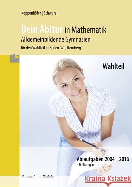 Dein Abitur in Mathematik - Allgemeinbildende Gymnasien für den Wahlteil in Baden-Württemberg : Abiaufgaben 2004-2016 mit Lösungen Koppenhöfer, Jochen 9783812006255 Merkur - książka