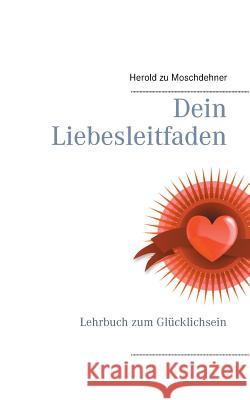 Dein Liebesleitfaden: Lehrbuch zum Glücklichsein Herold Zu Moschdehner 9783735738011 Books on Demand - książka