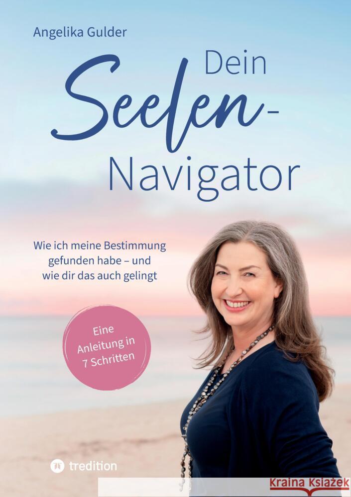 Dein Seelen-Navigator | Wie ich meine Bestimmung gefunden habe - und wie dir das auch gelingt | Bedienungsanleitung für die Seele Gulder, Angelika 9783384179340 tredition - książka