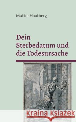 Dein Sterbedatum und die Todesursache: Erfahre mehr über Dein Ende Mutter Hautberg 9783755731023 Books on Demand - książka