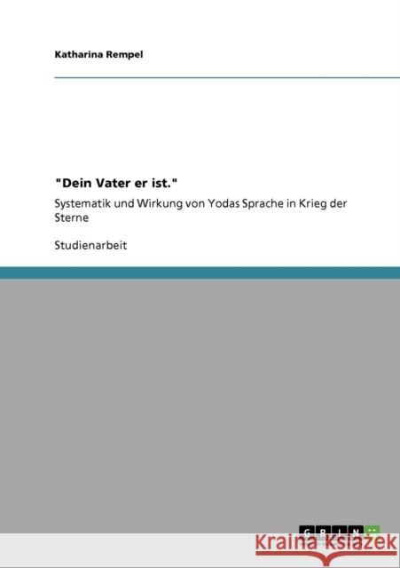 Dein Vater er ist.: Systematik und Wirkung von Yodas Sprache in Krieg der Sterne Rempel, Katharina 9783640856152 Grin Verlag - książka