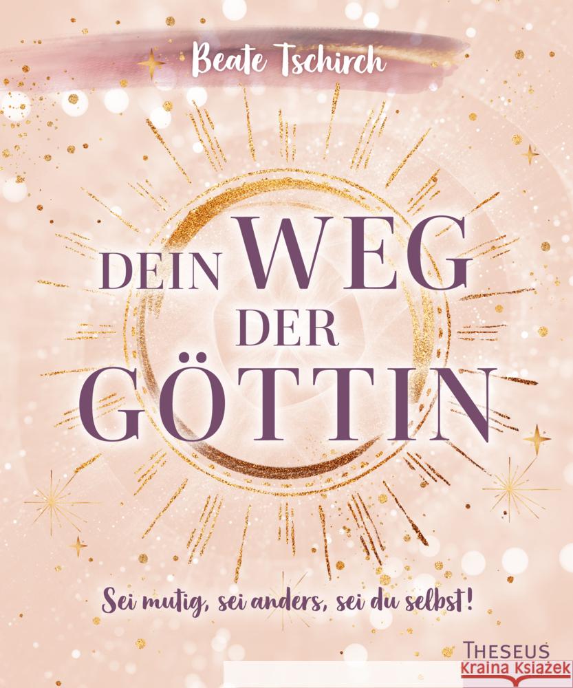 Dein Weg der Göttin: Sei mutig, sei anders, sei du selbst! 7 Tore zu deinen weiblichen Kraftquellen Tschirch, Beate 9783958836167 Theseus Verlag - książka