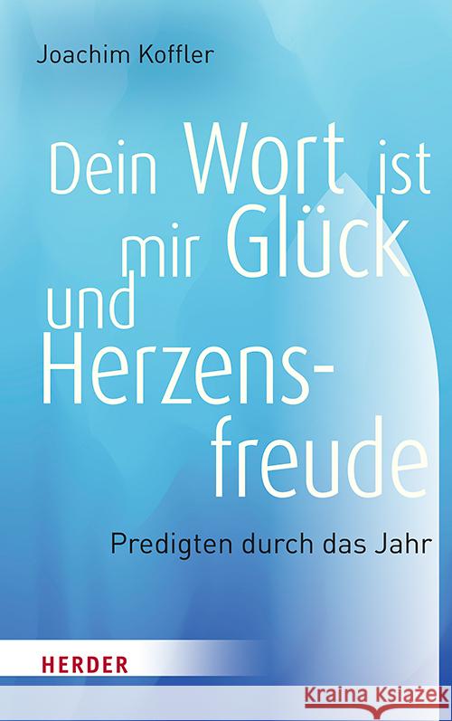 Dein Wort Ist Mir Gluck Und Herzensfreude: Predigten Durch Das Jahr Joachim Koffler 9783451391026 Verlag Herder - książka