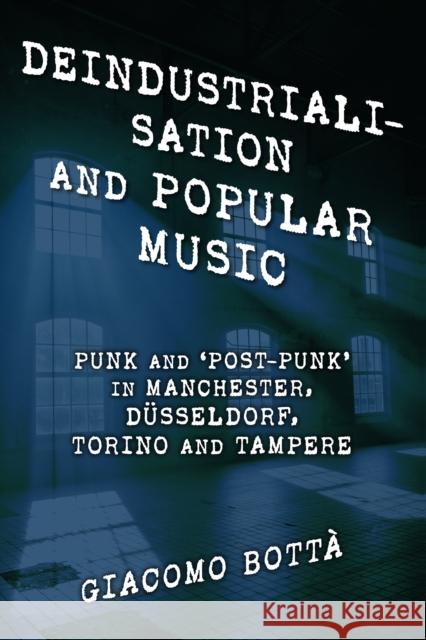 Deindustrialisation and Popular Music: Punk and 'Post-Punk' in Manchester, Düsseldorf, Torino and Tampere Bottà, Giacomo 9781786607379 Rowman & Littlefield International - książka