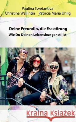 Deine Freundin, die Essst?rung.: Wie Du Deinen Lebenshunger stillst Paulina Tsvetanova Christina Wallintin Patricia Maria Uhlig 9783759750556 Bod - Books on Demand - książka