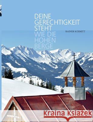 Deine Gerechtigkeit steht wie die hohen Berge: Oberstdorfer Andachten Schmitt, Rainer 9783739289762 Books on Demand - książka