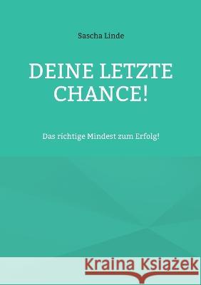 Deine letzte Chance: Das richtige Mindest zum Erfolg Sascha Linde 9783756240968 Books on Demand - książka