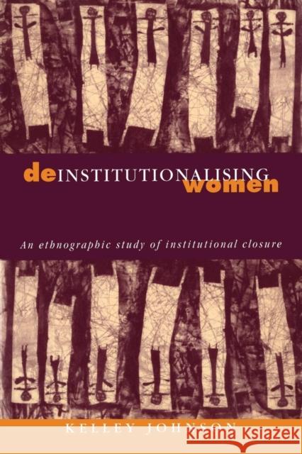 Deinstitutionalising Women: An Ethnographic Study of Institutional Closure Johnson, Kelley 9780521625692 Cambridge University Press - książka