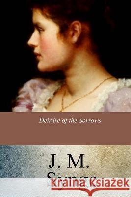 Deirdre of the Sorrows J. M. Synge 9781548064884 Createspace Independent Publishing Platform - książka