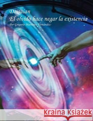 Deisaian. El olvido hace negar la existencia: Deisaian. Fernandez, Gregorio Martinez 9781495360497 Createspace - książka