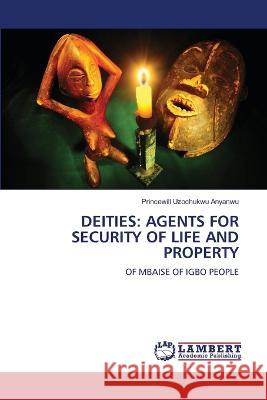 DEITIES: AGENTS FOR SECURITY OF LIFE AND PROPERTY Uzochukwu Anyanwu, Princewill 9786206165736 LAP Lambert Academic Publishing - książka
