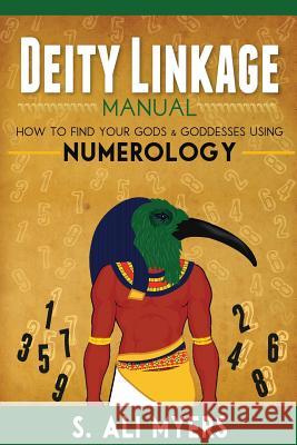 Deity Linkage Manual: How to Find Your Gods & Goddesses Using Numerology S. Ali Myers 9781508957157 Createspace - książka