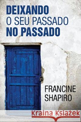 Deixando O Seu Passado no Passado Francine Shapiro 9781941727294 Traumaclinic Edicoes - książka