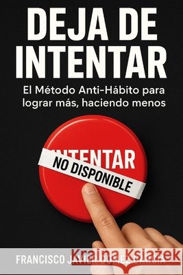 Deja de intentar: El Método Anti-Hábito para lograr más, haciendo menos Gómez Garcia, Francisco Javier 9798276673431 Independently Published - książka