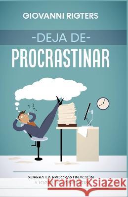 Deja de procrastinar: Supera la procrastinaci?n y logra tus objetivos Giovanni Rigters 9781088095270 Giovanni Rigters - książka