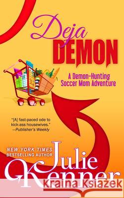 Deja Demon: Days and Nights of a Demon-Hunting Soccer Mom Julie Kenner 9781940673172 Julie Kenner - książka