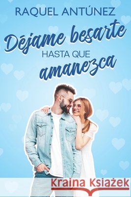 Déjame besarte hasta que amanezca (Comedia romántica) Raquel Antúnez 9798363756603 Independently Published - książka