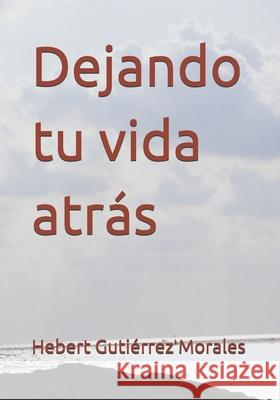 Dejando tu vida atrás Hebert Gutiérrez Morales 9798333769428 Independently Published - książka