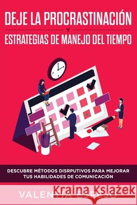 Deje la procrastinación y estrategias de manejo del tiempo: Descubre métodos disrputivos para mejorar tus habilidades de comunicación Espejo, Valentia 9781951266738 Native Publisher - książka