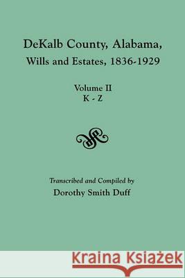 DeKalb County, Alabama, Wills and Estates 1836-1929. Volume II, K-Z Dorothy Smith Duff 9780806354897 Genealogical Publishing Company - książka