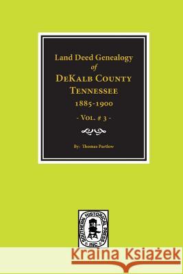 Dekalb County, Tennessee 1885-1900, Land Deed Genealogy Of. (Vol. #3) Thomas Partlow 9780893087869 Southern Historical Press, Inc. - książka