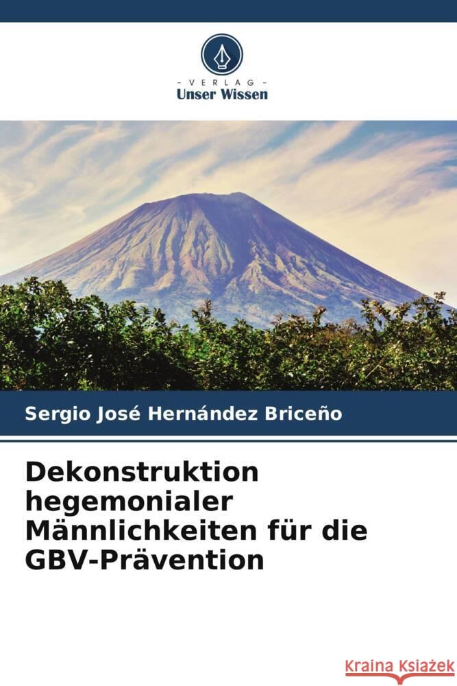 Dekonstruktion hegemonialer Männlichkeiten für die GBV-Prävention Hernández Briceño, Sergio José 9786206469124 Verlag Unser Wissen - książka