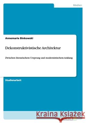 Dekonstruktivistische Architektur : Zwischen literarischem Ursprung und modernistischem Anklang Annemarie Binkowski 9783640782628 Grin Verlag - książka