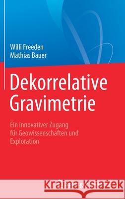 Dekorrelative Gravimetrie: Ein Innovativer Zugang Für Geowissenschaften Und Exploration Freeden, Willi 9783662619070 Springer Spektrum - książka