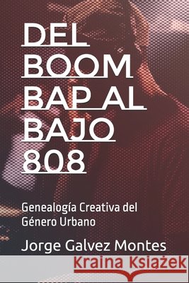 Del Boom Bap al Bajo 808: Genealogía Creativa del Género Urbano Galvez Montes, Editorial, Quirós Ruiz de Castro, Manuel, Rivera Bautista, Raymond Nathanael 9798255326914 Independently Published - książka