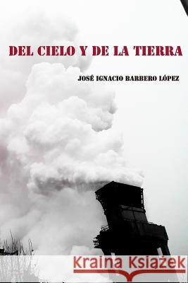 Del cielo y de la tierra Barbero Lopez, Jose Ignacio 9781508420545 Createspace Independent Publishing Platform - książka
