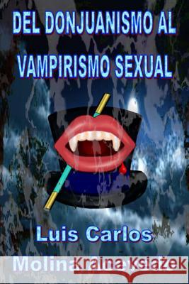 Del Donjuanismo al Vampirismo Sexual Molina Acevedo, Luis Carlos 9781514308578 Createspace - książka