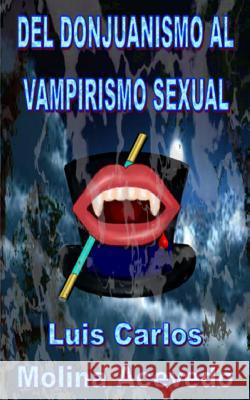 Del Donjuanismo al Vampirismo Sexual Molina Acevedo, Luis Carlos 9781519349491 Createspace - książka