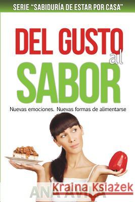 Del gusto al sabor: Nuevas emociones, nuevas formas de alimentarse Avila, Ana 9781535070508 Createspace Independent Publishing Platform - książka