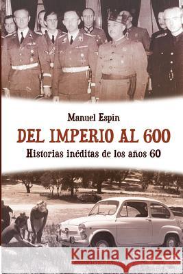 Del imperio al 600: Historias inéditas de los años 60 Espin, Manuel 9781505835342 Createspace Independent Publishing Platform - książka