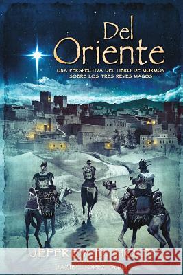 Del Oriente: Una Perspectiva del Libro de Mormon Sobre los Tres Reyes Magos Dunn, Jazibe Lopez 9781981165353 Createspace Independent Publishing Platform - książka