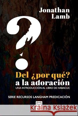 del ¿Por Qué? a la Adoración: Una introducción al libro de Habacuc Jonathan Lamb 9786124252389 Ediciones Puma - książka