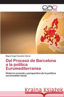 Del Proceso de Barcelona a la política Euromediterranea González Claros, Miguel Ángel 9786202258036 Editorial Académica Española - książka