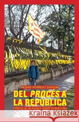 Del Procés a la República: Crónicas de un 'blogger' cubano en Barcelona Quintana, Arsenio Rodriguez 9788479481490 Ediciones La Tempestad - książka